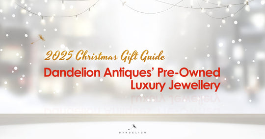 2025 Christmas Gift Guide: Dandelion Antiques’ Pre-Owned Luxury Jewellery